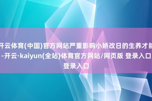 开云体育(中国)官方网站严重影响小娇改日的生养才能-开云·kaiyun(全站)体育官方网站/网页版 登录入口