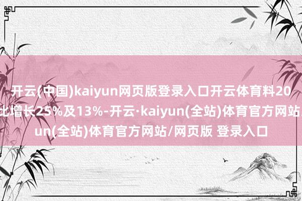 开云(中国)kaiyun网页版登录入口开云体育料2026财年可差异同比增长25%及13%-开云·kaiyun(全站)体育官方网站/网页版 登录入口