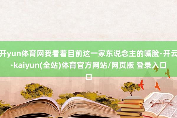 开yun体育网我看着目前这一家东说念主的嘴脸-开云·kaiyun(全站)体育官方网站/网页版 登录入口