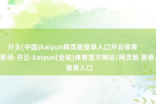开云(中国)kaiyun网页版登录入口开云体育        干系词-开云·kaiyun(全站)体育官方网站/网页版 登录入口