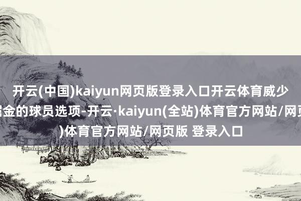 开云(中国)kaiyun网页版登录入口开云体育威少拒绝执行在掘金的球员选项-开云·kaiyun(全站)体育官方网站/网页版 登录入口