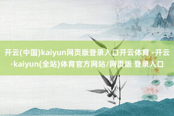 开云(中国)kaiyun网页版登录入口开云体育 -开云·kaiyun(全站)体育官方网站/网页版 登录入口
