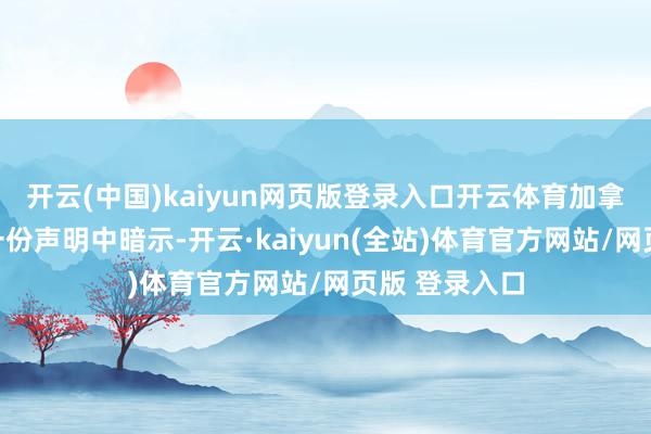 开云(中国)kaiyun网页版登录入口开云体育加拿大财政部在一份声明中暗示-开云·kaiyun(全站)体育官方网站/网页版 登录入口