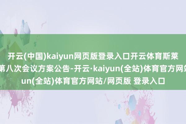 开云(中国)kaiyun网页版登录入口开云体育斯莱克：第六届监事会第八次会议方案公告-开云·kaiyun(全站)体育官方网站/网页版 登录入口