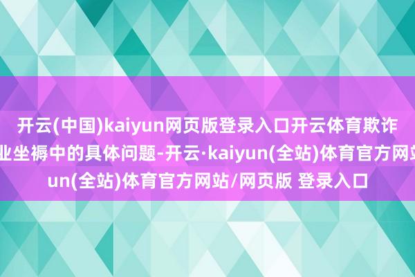 开云(中国)kaiyun网页版登录入口开云体育欺诈化学更注意处单干业坐褥中的具体问题-开云·kaiyun(全站)体育官方网站/网页版 登录入口