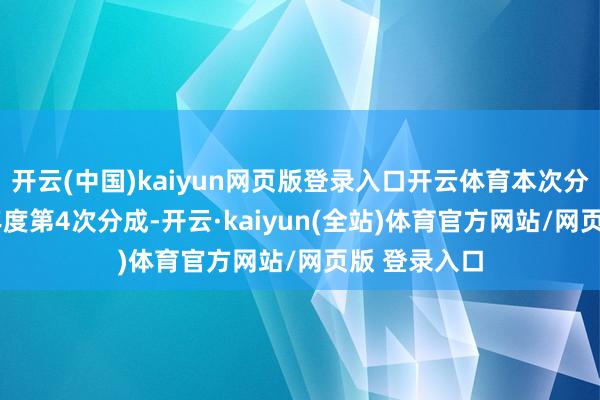 开云(中国)kaiyun网页版登录入口开云体育本次分成为2025年度第4次分成-开云·kaiyun(全站)体育官方网站/网页版 登录入口