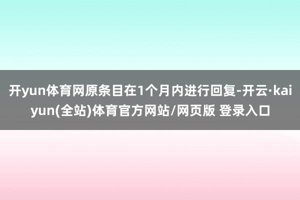 开yun体育网原条目在1个月内进行回复-开云·kaiyun(全站)体育官方网站/网页版 登录入口